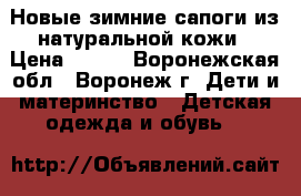 Новые зимние сапоги из натуральной кожи › Цена ­ 300 - Воронежская обл., Воронеж г. Дети и материнство » Детская одежда и обувь   